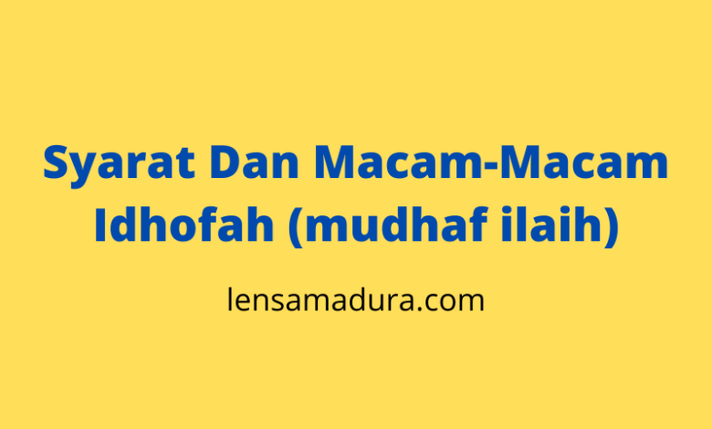 Syarat Dan Macam-Macam Idhofah (mudhaf ilaih)